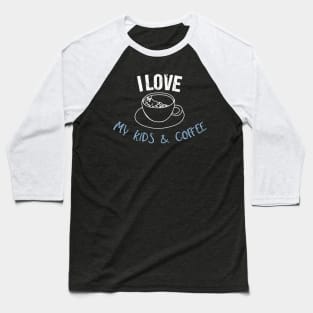 I love my kids and Coffee Baseball T-Shirt